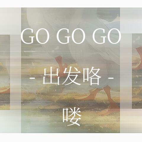 Go go go,出发咯！喽！