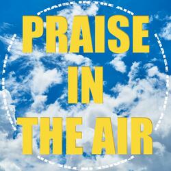 Praise In The Air