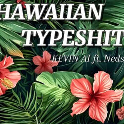 HAWAIIAN TYPESHIT (KEVIN AI x NEDS)