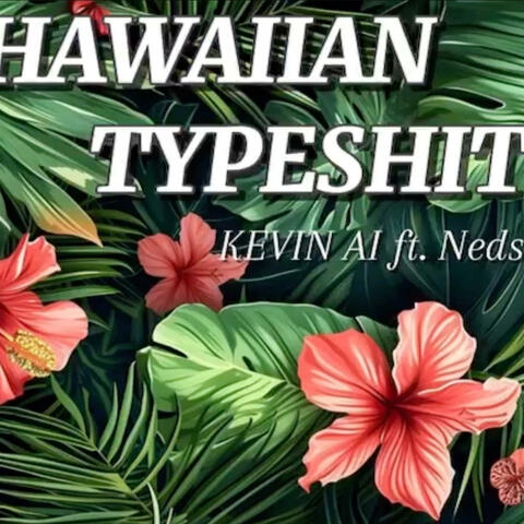 HAWAIIAN TYPESHIT (KEVIN AI x NEDS)