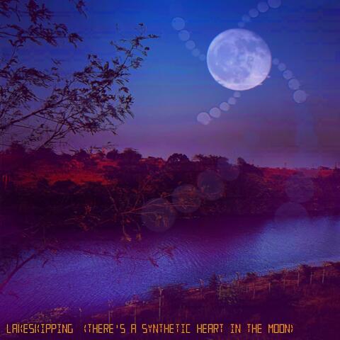 Lakeskipping (There's A Synthetic Heart In The Moon)