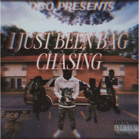 I JUST BEEN BAG CHASING