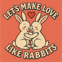 Let's Make Love Like Rabbits