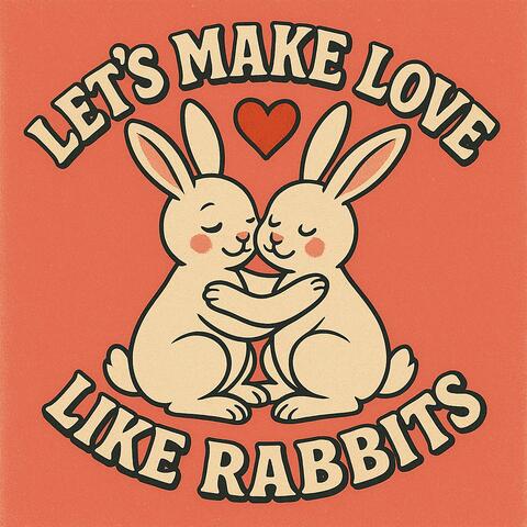 Let's Make Love Like Rabbits