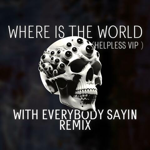 Where is the World (Helpless VIP) (With Everybody Sayin Remix)