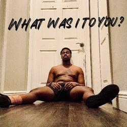 What Was I To You ?