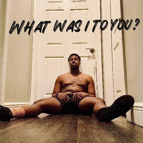 What Was I To You ?
