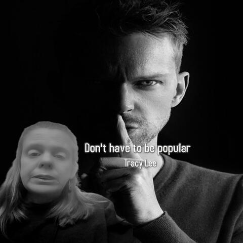 Don't have be popular