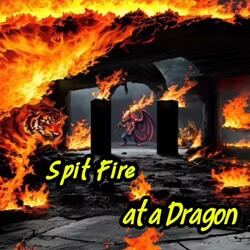 Spit Fire at a Dragon