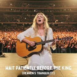 Wait Patiently Before the King (Heaven’s Tranquility)
