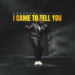 I Came To Tell You