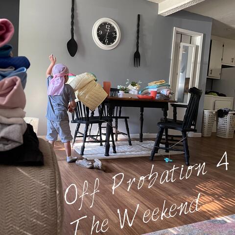 Off Probation 4 The Weekend