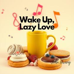 Wake Up Lazy Love