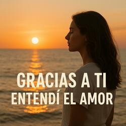 Gracias a ti, entendí el amor