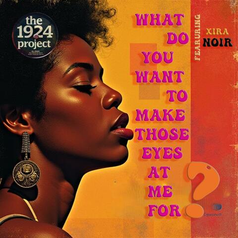 What Do You Want to Make Those Eyes at Me For (feat. Xira Noir)