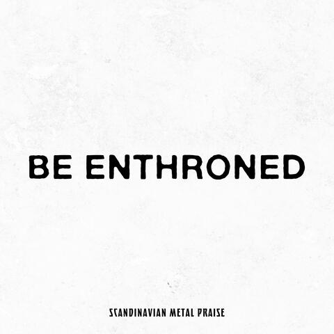 Be Enthroned