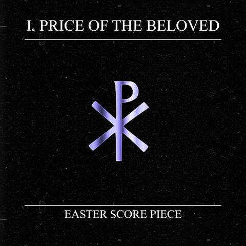 I. PRICE OF THE BELOVED (Easter Score Piece)