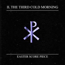 II. THE THIRD COLD MORNING (Easter Score Piece)