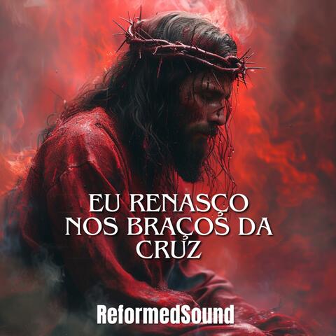 Eu renasço nos braços da Cruz
