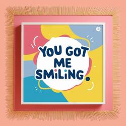 You Got Me Smiling