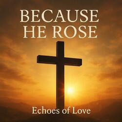 Because He Rose