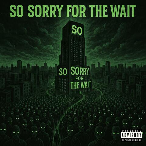 SO SORRY 4 THE WAIT