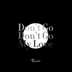 Don't Go Don't Go My Love