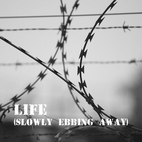 Life (Slowly Ebbing Away)