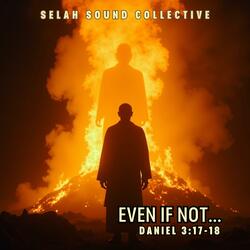 Even If Not... (Daniel 3:17-18)