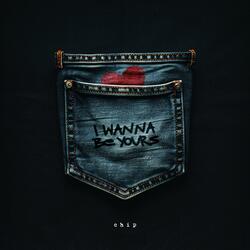 I WANNA BE YOURS