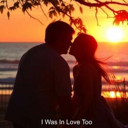 I Was In Love Too