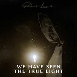 We Have Seen the True Light