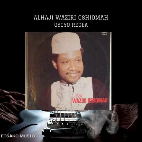 Alhaji Waziri Oshiomah (Oyoyo Regea Afemai)