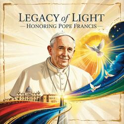 Legacy of Light Honoring:Tribute to Pope Francis