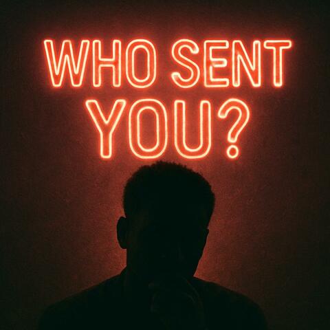 WHO SENT YOU?