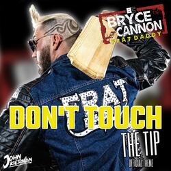 Don't Touch The Tip - Bryce Cannon Theme