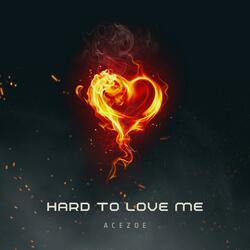 Hard To Love Me