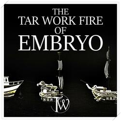 The Tar Work Fire of Embryo