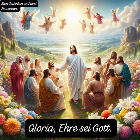 Gloria, Ehre sei Gott. (Zum Gedenken an Papst Franziskus.)