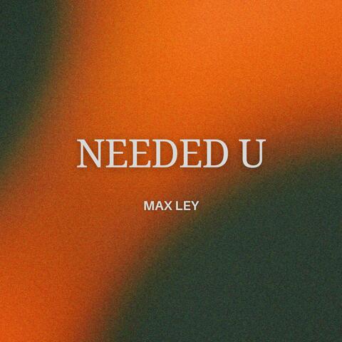 Needed U