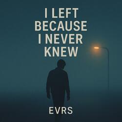 I Left Beacause I Never Knew