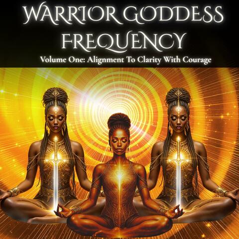 Warrior Goddess Frequency: Volume 1 – Alignment to Clarity With Confidence