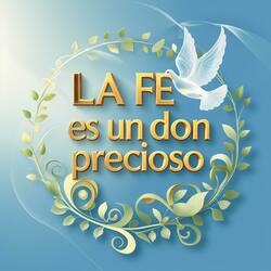 La fe es un don precioso