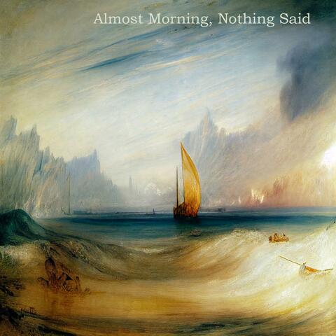 Almost Morning, Nothing Said