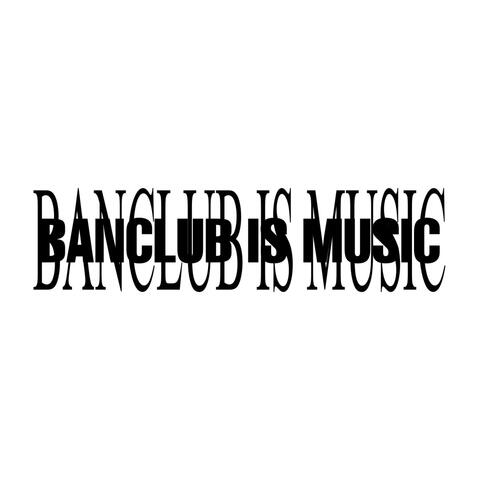 BANCLUB IS MUSIC