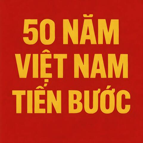 50 Năm - Việt Nam Tiến Bước