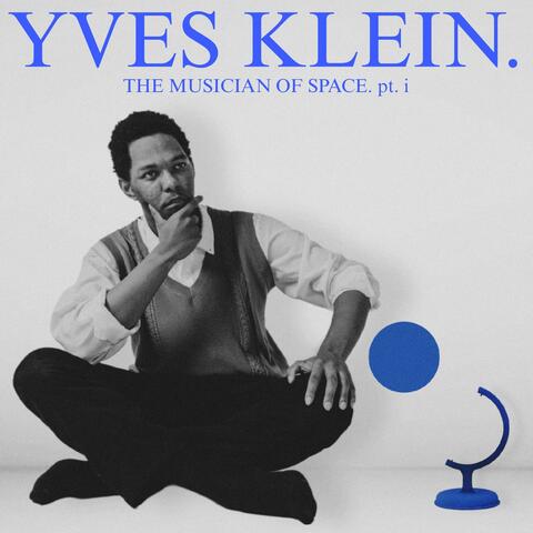 THE MUSICIAN OF SPACE. pt. i: YVES KLEIN.