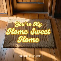You're My Home Sweet Home