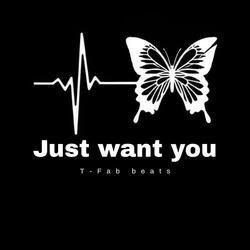 Just want you