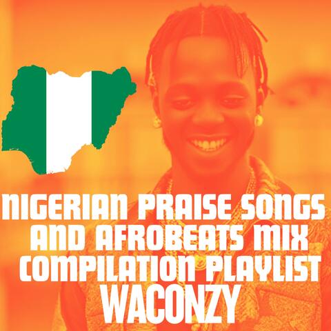 NIGERIAN PRAISE SONGS AND AFROBEATS MIX COMPILATION PLAYLIST